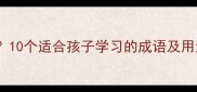 明诚的成语有哪些10个适合孩子学习的成语及用法附电子手册