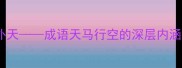 天马行空天外天成语天马行空的深层内涵与实用价值