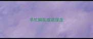 手忙脚乱成语接龙