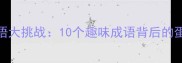 蛋蛋成语大挑战10个趣味成语背后的蛋生智慧