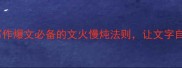 炉火照夜写作爆文必备的文火慢炖法则让文字自带流量密码