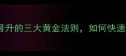 独具慧眼职场晋升的三大黄金法则如何快速抓住关键机遇