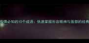 眉目传情必知的10个成语快速掌握形容眼神与面部的经典表达