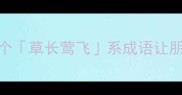 春天成语合集这5个草长莺飞系成语让朋友圈秒变文学女神