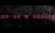 腹有诗书气自华这些腹字成语让你秒变写作大神