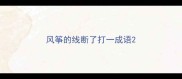 风筝的线断了打一成语