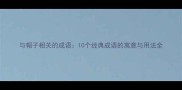与帽子相关的成语10个经典成语的寓意与用法全