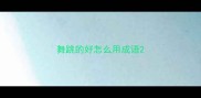 舞跳的好怎么用成语
