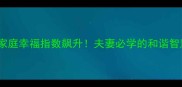 10个家合成语让家庭幸福指数飙升夫妻必学的和谐智慧附应用指南