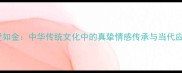 挚爱如金中华传统文化中的真挚情感传承与当代应用