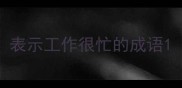 表示工作很忙的成语