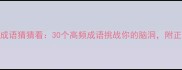 玩转成语猜猜看30个高频成语挑战你的脑洞附正确用法