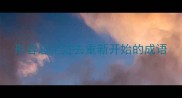 形容忘记过去重新开始的成语