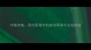 守株待兔现代职场中的被动等待与主动突破