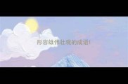 形容雄伟壮观的成语