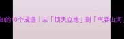 伟岸人生必知的10个成语从顶天立地到气吞山河的成语密码