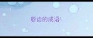 唇齿的成语
