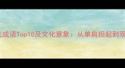 肩膀相关成语Top10及文化意象从单肩担起到双肩承重