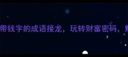 钱途无量20个带钱字的成语接龙玩转财富密码解锁人生新技能