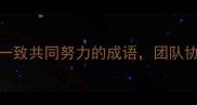 10个团结一致共同努力的成语团队协作必看