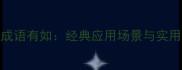 四字成语有如经典应用场景与实用指南