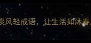 人生必学的5个云淡风轻成语让生活如沐春风附实用场景
