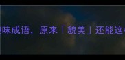 10个含貌字的趣味成语原来貌美还能这样表达成语冷知识
