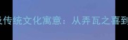 10个最常用得子成语及传统文化寓意从弄瓦之喜到弄孙之乐的吉祥传承