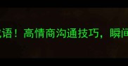 必学100个情感成语高情商沟通技巧瞬间提升你的社交圈