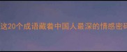 友情亲情必学这20个成语藏着中国人最深的情感密码附用法指南
