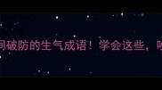 10个让人瞬间破防的生气成语学会这些吵架不输气场