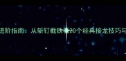 成语接龙进阶指南从斩钉截铁看20个经典接龙技巧与实战案例