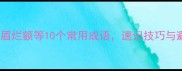 焦头烂额焦眉烂额等10个常用成语速记技巧与避坑指南全