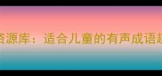 100个有声成语学习资源库适合儿童的有声成语趣味讲解与记忆技巧