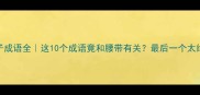 带子成语全这10个成语竟和腰带有关最后一个太绝了