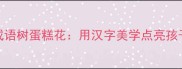 爆款预定成语树蛋糕花用汉字美学点亮孩子的成长树