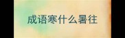 成语寒什么暑往
