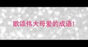 歌颂伟大母爱的成语