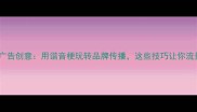 谐音成语广告创意用谐音梗玩转品牌传播这些技巧让你流量翻倍