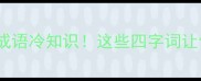 夏天必学的10个成语冷知识这些四字词让你秒变社交达人
