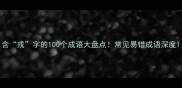 含戎字的100个成语大盘点常见易错成语深度
