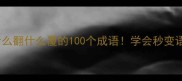 逆袭秘籍什么翻什么覆的100个成语学会秒变语文课代表