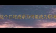 期期艾艾的深层这个口吃成语为何能成为职场沟通的隐形门槛