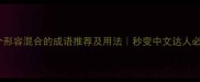 20个形容混合的成语推荐及用法秒变中文达人必备