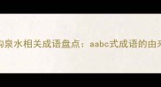 四字成语结构泉水相关成语盘点aabc式成语的由来与使用技巧