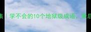 冷门高难度成语合集学不会的10个地狱级成语最后一个90人都不会