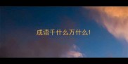 成语千什么万什么