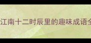 桂花谜题大挑战江南十二时辰里的趣味成语全附互动测试