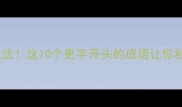 成语接龙新玩法这10个更字开头的成语让你秒变语言王者
