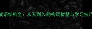 成语结构全从无到入的构词智慧与学习技巧